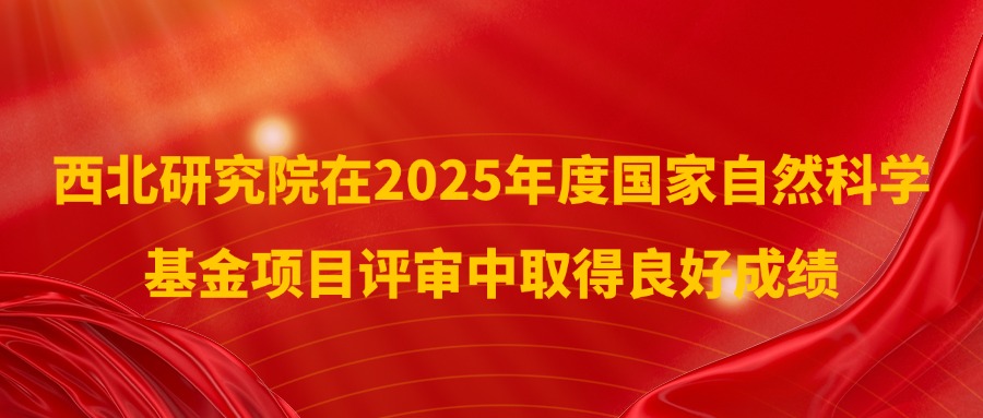 西北研究院在2025年度国家自然科学基金项目评审中取得良好成绩